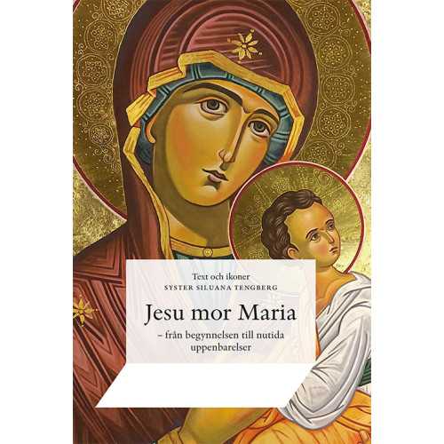 Siluana Tengberg Jesu mor Maria : från begynnelsen till nutida uppenbarelser (inbunden)