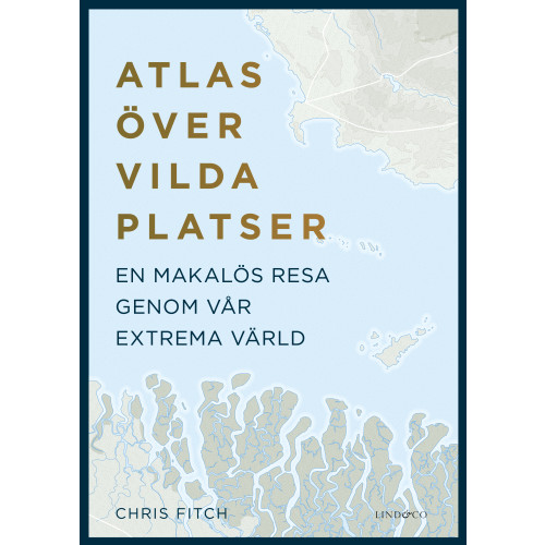 Chris Fitch Atlas över vilda platser : en makalös resa genom vår extrema värld (inbunden)