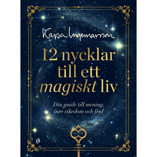 Louise Bäckelin Förlag 12 nycklar till ett magiskt liv : din guide till mening, inre rikedom och frid (bok, kartonnage)