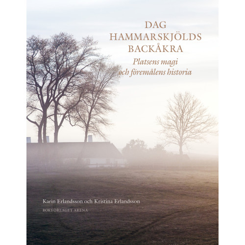 Karin Erlandsson Dag Hammarskjölds Backåkra : platsens magi och föremålens historia (inbunden)