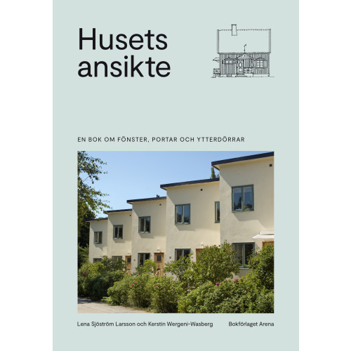 Lena Sjöström Larsson Husets ansikte : en bok om fönster, portar och ytterdörrar (inbunden)