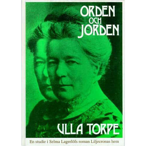 Ulla Torpe Orden och jorden : en studie i Selma Lagerlöfs roman Liljecronas hem (inbunden)