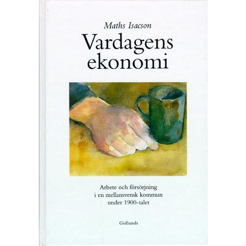 Maths Isacson Vardagens ekonomi : arbete och försörjning i en mellansvensk kommun under 1 (inbunden)