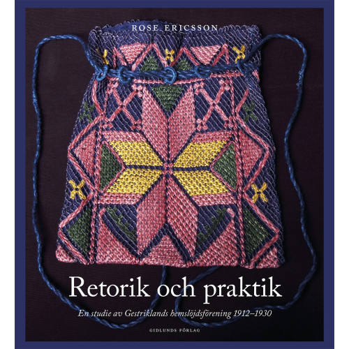 Rose Ericsson Retorik och praktik : En studie av Gestriklands hemslöjdsförening 1912-1930 (bok, flexband)