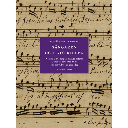 Iwa Sörenson von Gertten Sångaren och notbilden : något om hur sångare tolkade noterna under det sena 1700-talet och om vad vi kan göra idag (inbunden)