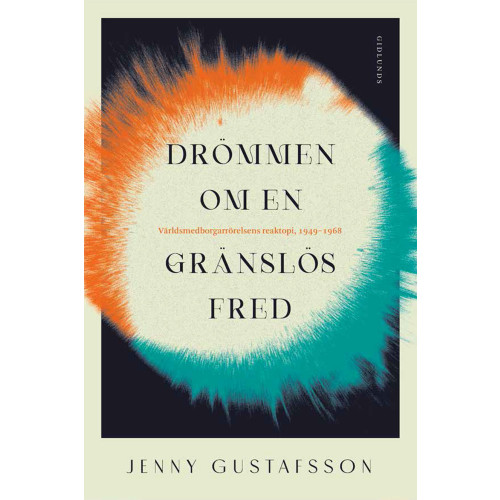 Jenny Gustafsson Drömmen om en gränslös fred : Världsmedborgarrörelsens reaktopi, 1949-1968 (bok, danskt band)