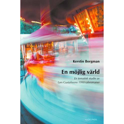 Kerstin Bergman En möjlig värld : en tematisk studie av Lars Gustafssons 1990-talsromaner (häftad)