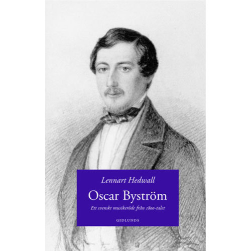 Lennart Hedwall Oscar Byström : ett svenskt musikeröde från 1800-talet (inbunden)