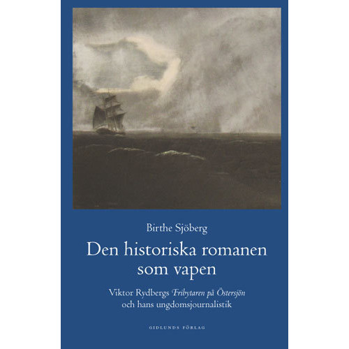 Birthe Sjöberg Den historiska romanen som vapen : Viktor Rydbergs "Fribrytaren på Östersjö (inbunden)