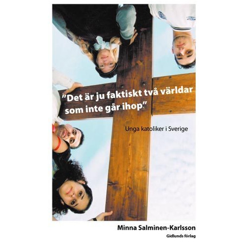 Minna Salminen-Karlsson Det är ju faktiskt två världar som inte går ihop : Unga katoliker i Sverige (häftad)