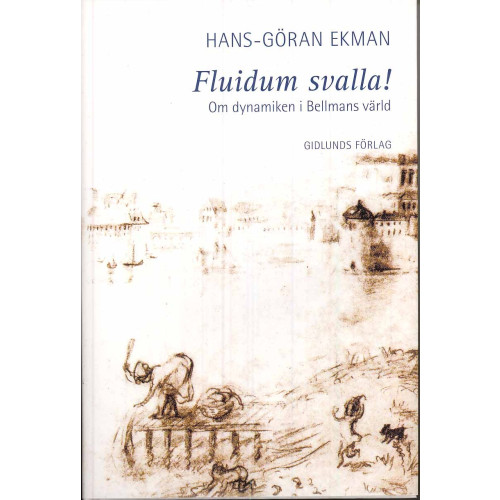Hans-Göran Ekman Fluidum svalla! : om dynamiken i Bellmans värld (inbunden)