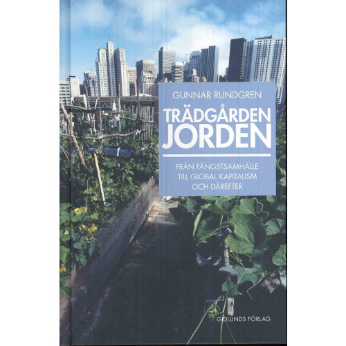 Gunnar Rundgren Trädgården jorden : från fångstsamhälle till global kapitalism och därefter (inbunden)