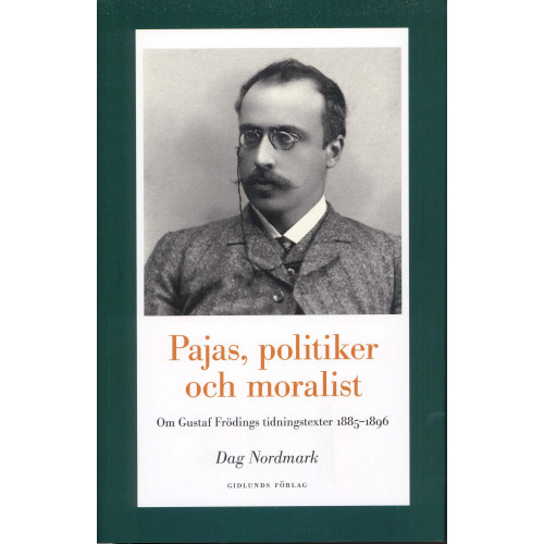 Dag Nordmark Pajas, politiker och moralist : om Gustaf Frödings tidningstexter 1885-1896 (inbunden)