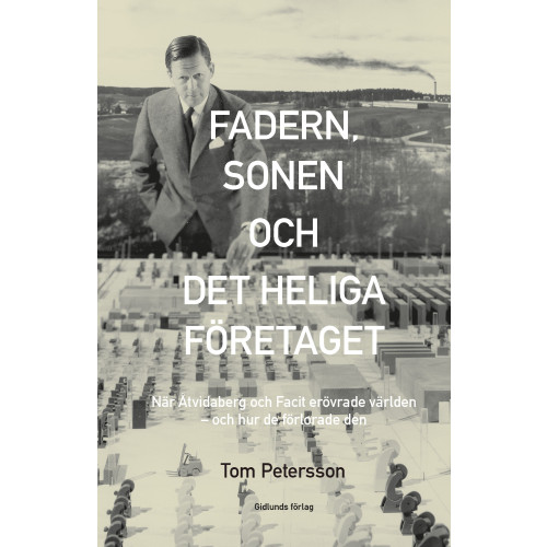 Tom Petersson Fadern, sonen och det heliga företaget : när Åtvidaberg och Facit erövrade världen - och hur de förlorade den (inbunden)