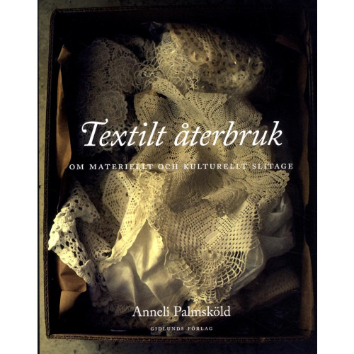 Anneli Palmsköld Textilt återbruk : om materiellt och kulturellt slitage (häftad)