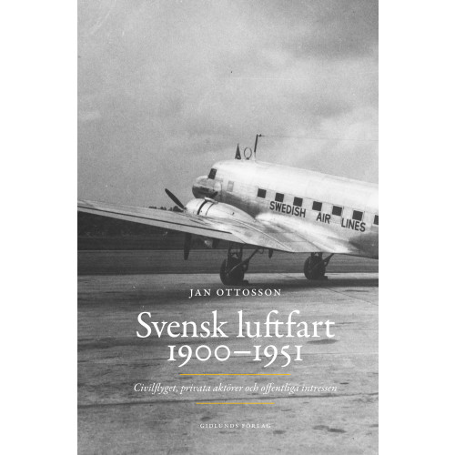 Jan Ottosson Svensk luftfart 1900-1951 : civilflyget, privata aktörer och offentliga intressen (inbunden)