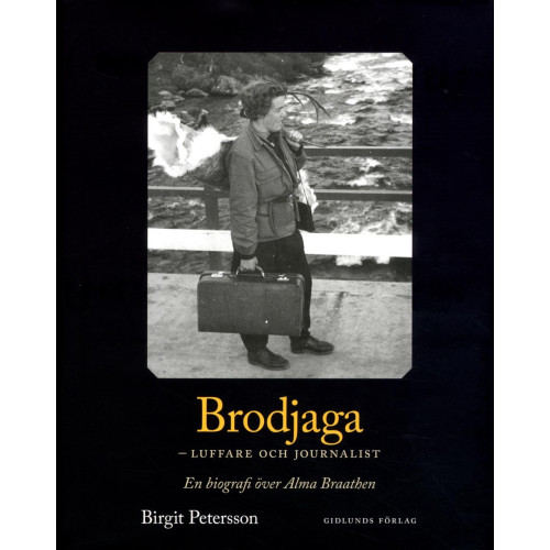 Birgit Petersson Brodjaga - luffare och journalist : en biografi över Alma Braathen (inbunden)