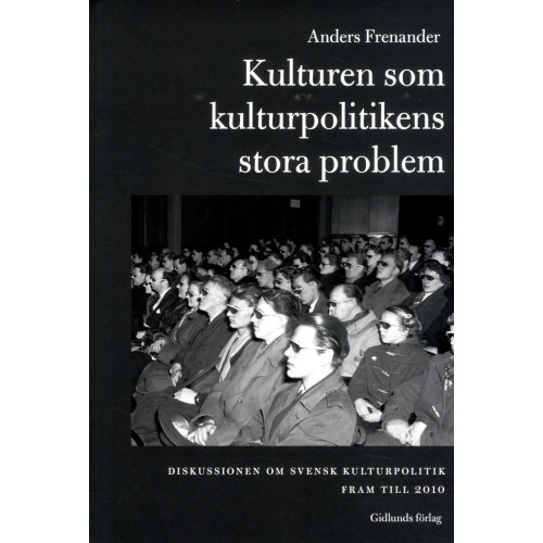 Anders Frenander Kulturen som kulturpolitikens stora problem : diskussionen om svensk kultur (häftad)