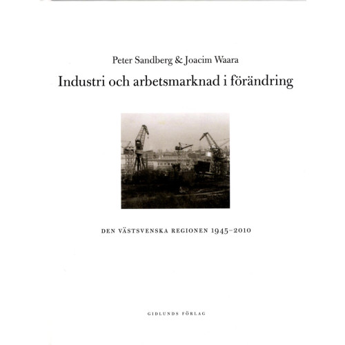 Peter Sandberg Industri och arbetsmarknad i förändring : den västsvenska regionen 1945-2010 (inbunden)