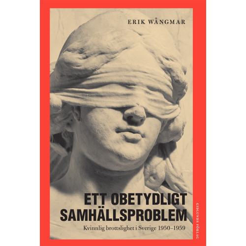 Erik Wångmar Ett obetydligt samhällsproblem : kvinnlig brottslighet i Sverige 1950-1959 (bok, danskt band)