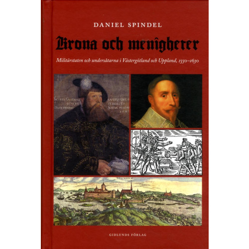 Daniel Spindel Krona och menigheter : militärstaten och undersåtarna i Västergötland och Uppsala 1550-1630 (inbunden)