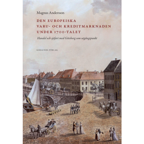 Magnus Andersson Den europeiska varu- och kreditmarknaden under 1700-talet : handel och sjöfart med Göteborg som utgångspunkt (inbunden)
