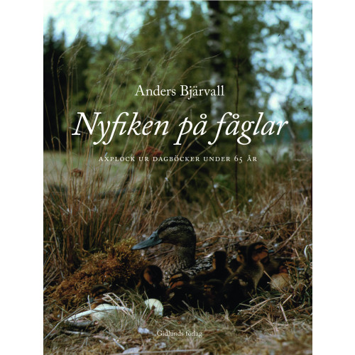 Anders Bjärvall Nyfiken på fåglar : Axplock ur dagböcker under 65 år (inbunden)