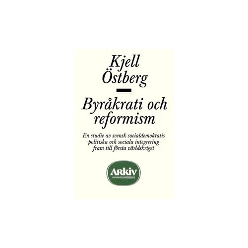 Kjell Östberg Byråkrati och reformism : en studie av svensk socialdemokratis politiska oc (häftad)