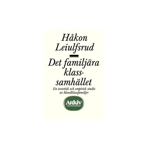 Håkon Leiulfsrud Det familjära klassamhället : en teoretisk och empirisk studie av blandklas (häftad)