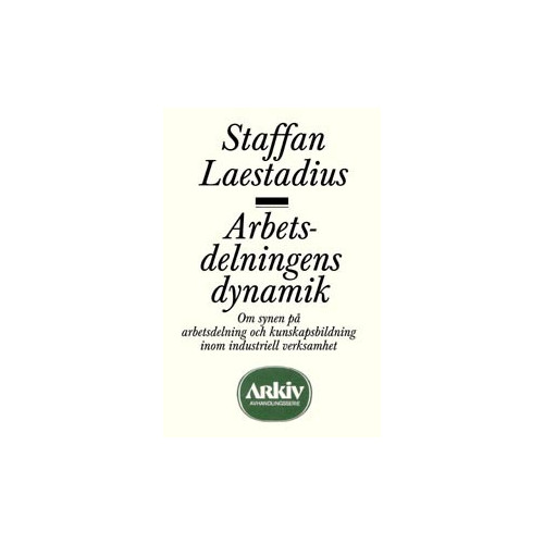 Staffan Laestadius Arbetsdelningens dynamik : om synen på arbetsdelning och kunskapsbildning (häftad)