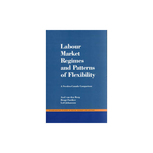 Axel Van Den Berg Labour Market Regimes And Patterns Of Flexibility : A Sweden - Canada Compa (häftad, eng)