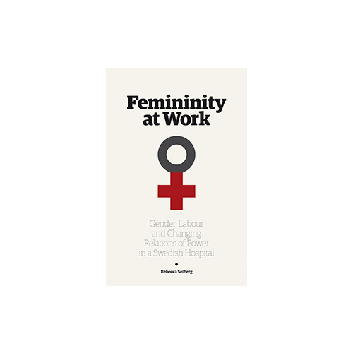 Rebecca Selberg Femininity at work : gender, labour, and changing relations of power in a Swedish hospital (häftad, eng)