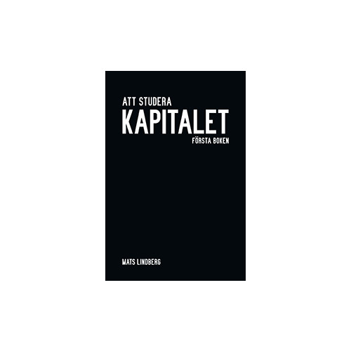 Mats Lindberg (f.d. Dahlkvist) Att studera Kapitalet : första boken. Kommentar och studiehandledning (inbunden)