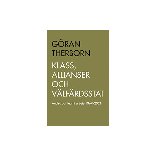 Göran Therborn Klass, allianser och välfärdsstat : Analys och teori i arbete 1967-2021 (häftad)