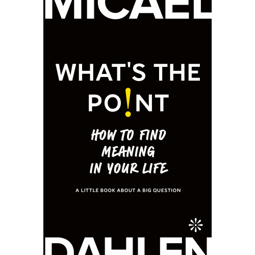 Micael Dahlen What's the point : how to find meaning in your life (bok, kartonnage, eng)