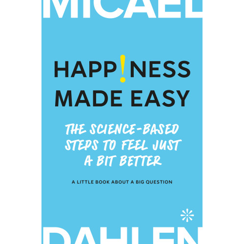 Micael Dahlen Happiness made easy : the science-based steps to feel Just a bit better (bok, kartonnage, eng)