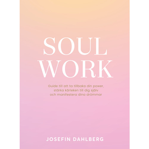 Josefin Dahlberg Soul work : guide till att ta tillbaka din power, stärka kärleken till dig själv och manifestera dina drömmar (inbunden)