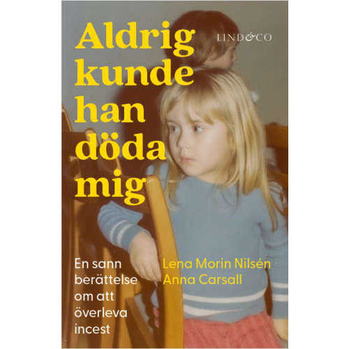 Lena Morin Nilsén Aldrig kunde han döda mig : en sann berättelse om att överleva incest (inbunden)