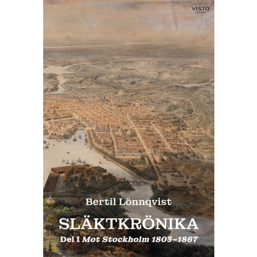 Bertil Lönnqvist Släktkrönika. Del I, Mot Stockholm 1805-1867 (bok, danskt band)