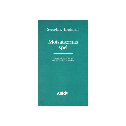Sven-Eric Liedman Motsatsernas spel : Friedrich Engels filosofi och 1800-talets vetenskap (häftad)