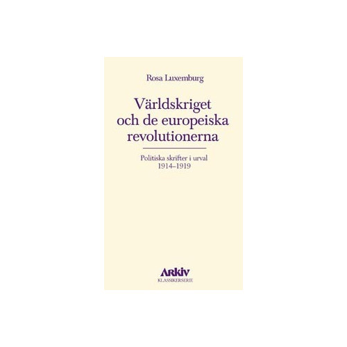 Rosa Luxemburg Världskriget och de europeiska revolutionerna : politiska skrifter i urval (pocket)