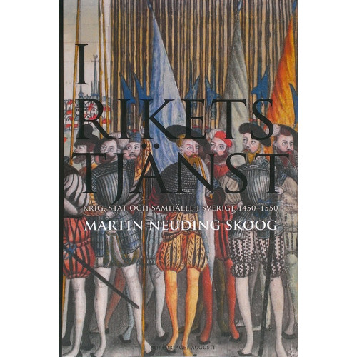 Martin Neuding Skoog I rikets tjänst - Krig, stat och samhälle i Sverige 1450-1550 (inbunden)