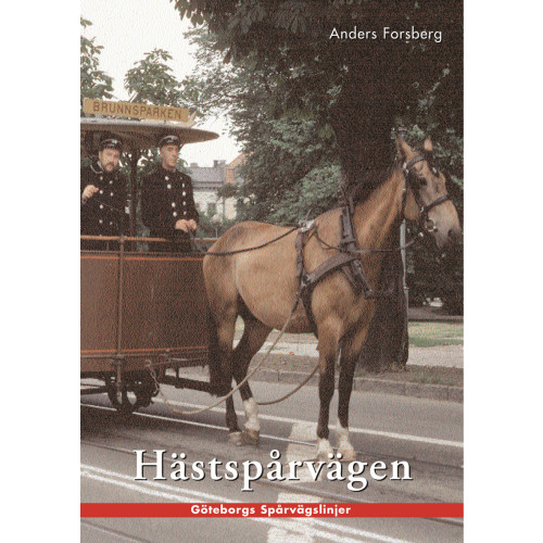 Anders Forsberg Hästspårvägen i Göteborg : en historik över hästspårvägsepoken åren 1879 till 1902 (häftad)