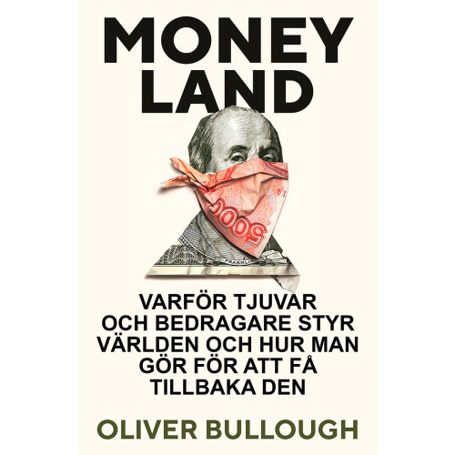 Oliver Bullough Moneyland : varför tjuvar och bedragare styr världen och hur man gör för att få tillbaka den (inbunden)