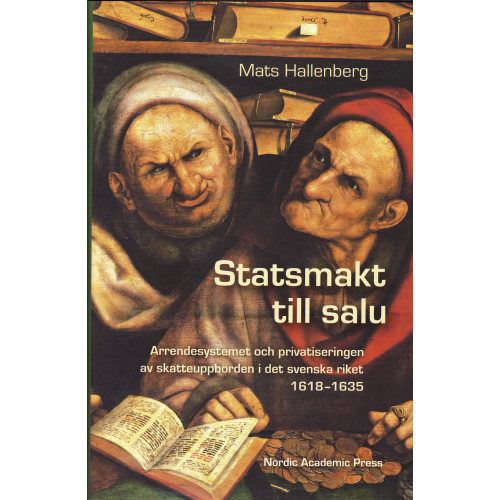 Mats Hallenberg Statsmakt till salu : arrendesystemet och privatiseringen av skatteuppbörden i det svenska riket 1618-1635 (inbunden)