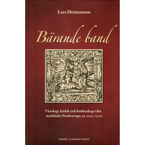 Lars Hermansson Bärande band : vänskap, kärlek och brödraskap i det medeltida Nordeuropa, ca 1000-1200 (inbunden)