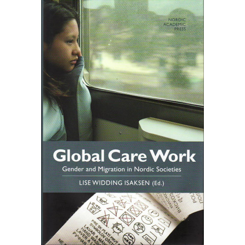 Lise Widding Isaksen Global care work : gender and migration in Nordic societies (inbunden, eng)