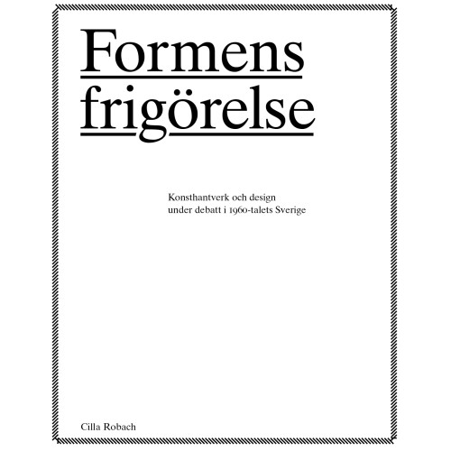 Cilla Robach Formens frigörelse : konsthantverkare och design under debatt i 1960-talets Sverige (häftad)