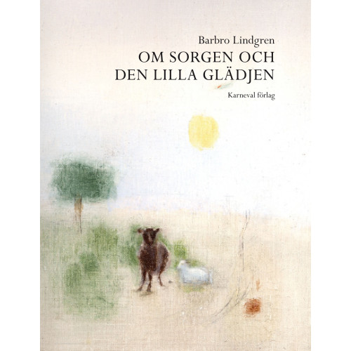 Barbro Lindgren Om sorgen och den lilla glädjen (inbunden)