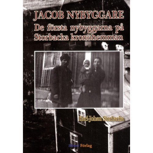Karl-Johan Storbacka Jacob Nybyggare : de första nybyggarna på Storbacka kronohemman (inbunden)